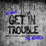 poster Get in Trouble (So What) (Audiotricz Extended Remix) Get in Trouble (So What) (The Remixes)